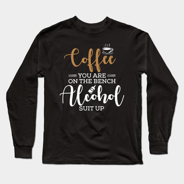 Coffee you are on the bench alcohol suit up Long Sleeve T-Shirt by TeeGuarantee